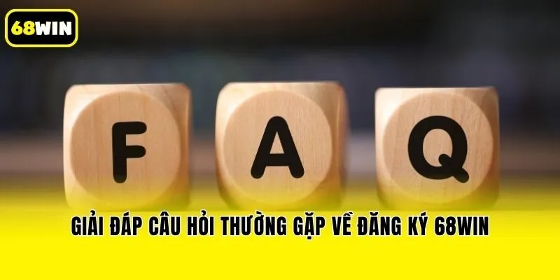 Giải đáp câu hỏi thường gặp về đăng ký 68win