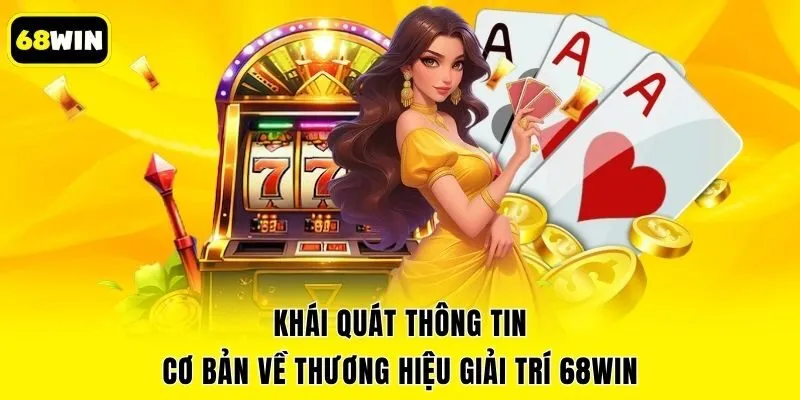 Khái quát thông tin cơ bản về thương hiệu giải trí 68win