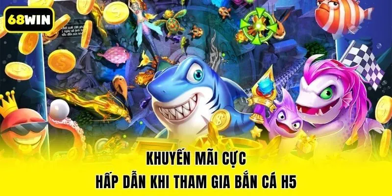 Khuyến mãi cực hấp dẫn khi tham gia bắn cá H5