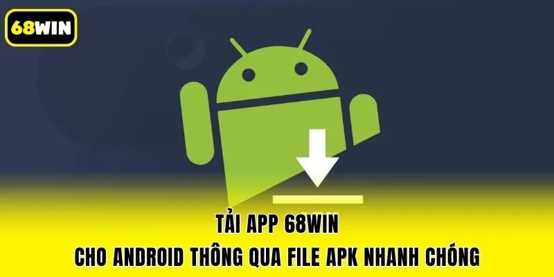 Tải app 68win cho Android thông qua file apk nhanh chóng