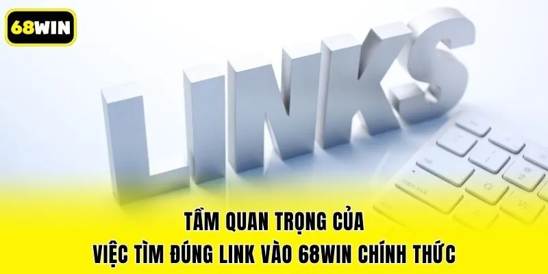 Tầm quan trọng của việc tìm đúng link vào 68win chính thức