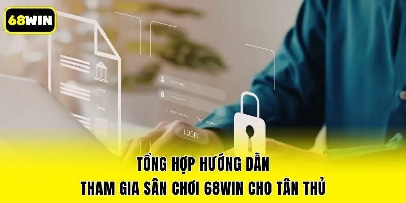 Tổng hợp hướng dẫn tham gia sân chơi 68win cho tân thủ