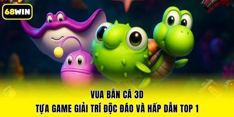 Vua Bắn Cá 3D - Tựa Game Giải Trí Độc Đáo Và Hấp Dẫn Top 1